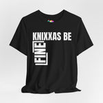 Knixxas Be Fine Tee (White Font)