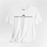 America Don't Know Her Body Tee (Black Font)