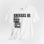 Knixxas Be Fine Tee (Black Font)